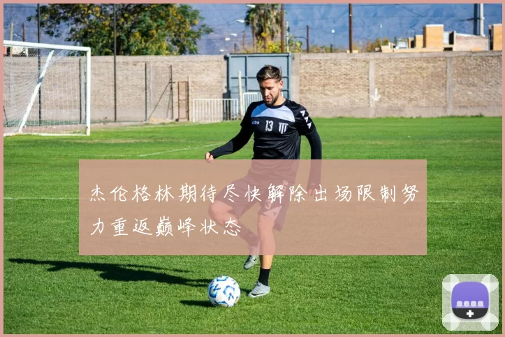 杰伦格林期待尽快解除出场限制努力重返巅峰状态
