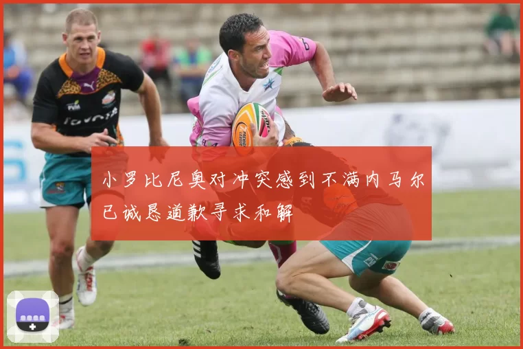小罗比尼奥对冲突感到不满内马尔已诚恳道歉寻求和解
