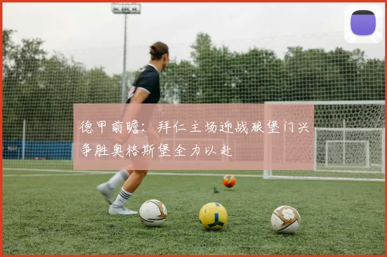 德甲前瞻：拜仁主场迎战狼堡门兴争胜奥格斯堡全力以赴